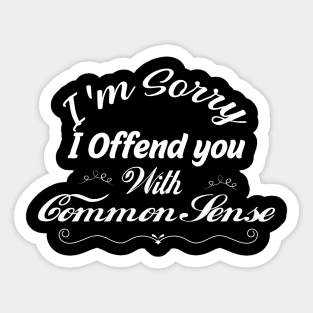 I'm Sorry I Offended You With My Common Sense, Rude Offensive, Logic Common Sense , Sticker